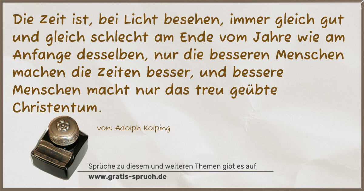 Spruchbild: Die Zeit ist, bei Licht besehen, immer gleich gut und gleich schlecht am Ende vom Jahre wi …