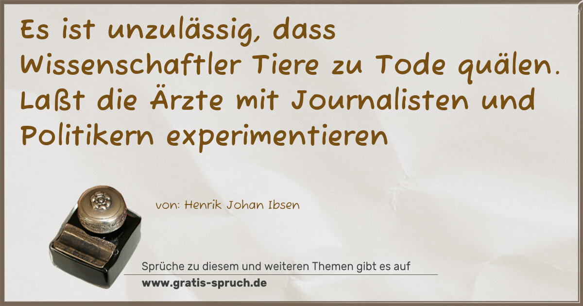 Spruchbild: Es ist unzulässig, dass Wissenschaftler Tiere zu Tode quälen. Laßt die Ärzte mit Journalis …