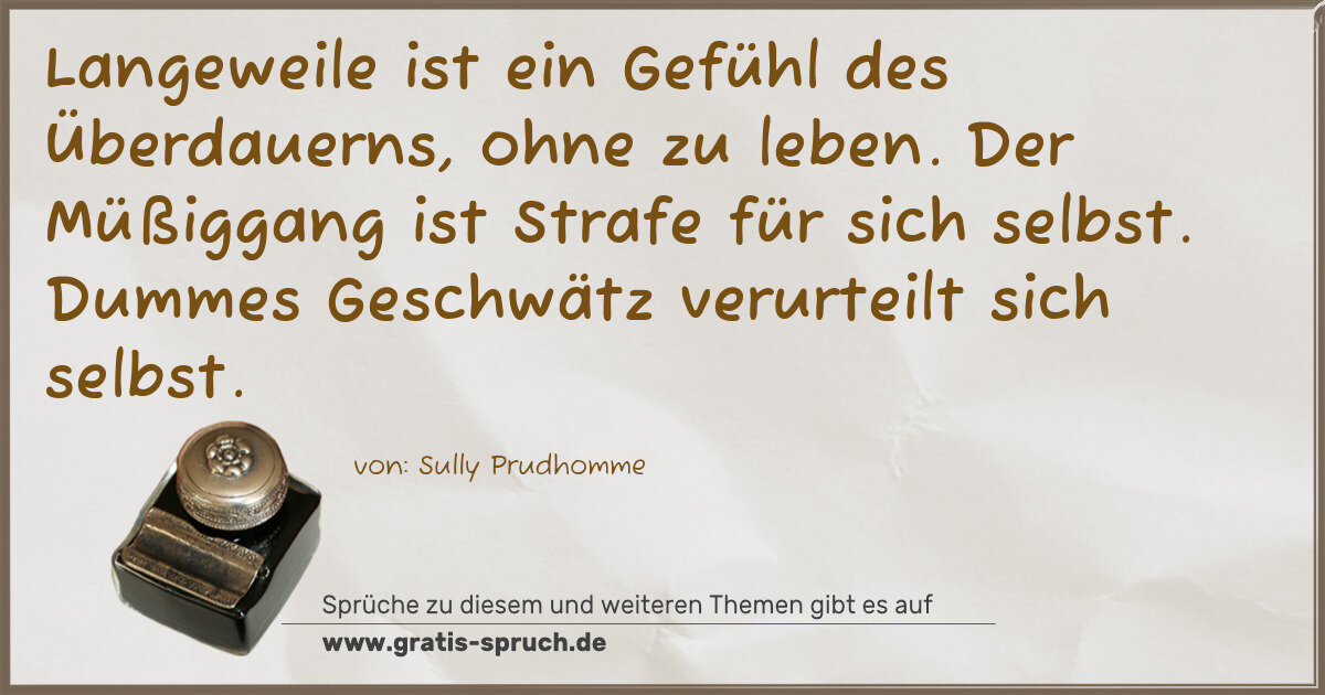 Spruchbild: Langeweile ist ein Gefühl des Überdauerns, ohne zu leben. Der Müßiggang ist Strafe für si …