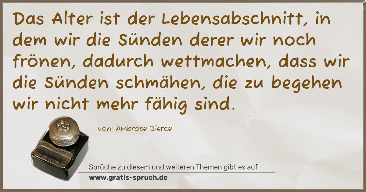 Spruchbild: Das Alter ist der Lebensabschnitt, in dem wir die Sünden derer wir noch frönen, dadurch we …