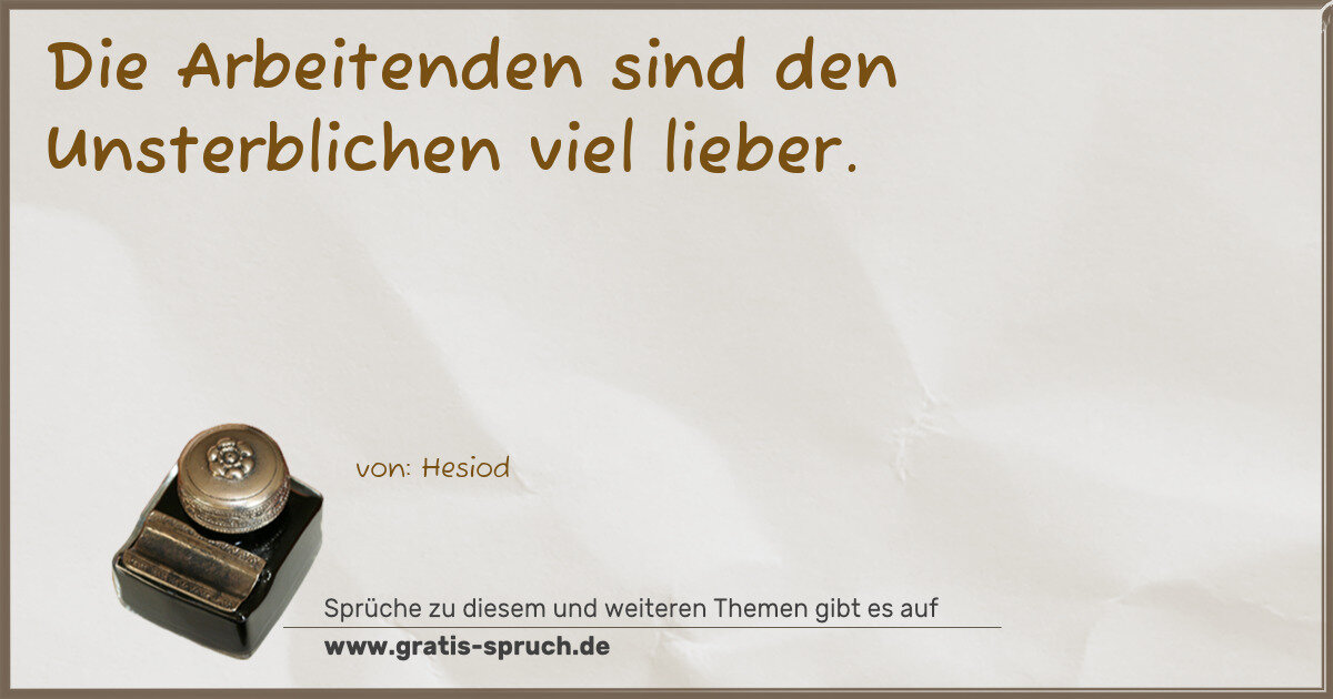 Spruchbild: Die Arbeitenden sind den Unsterblichen viel lieber.