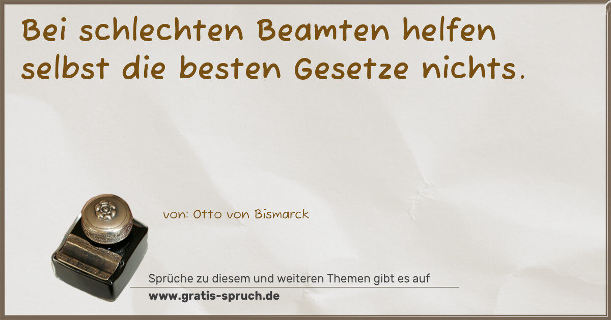 Spruchbild: Bei schlechten Beamten helfen selbst die besten Gesetze nichts.