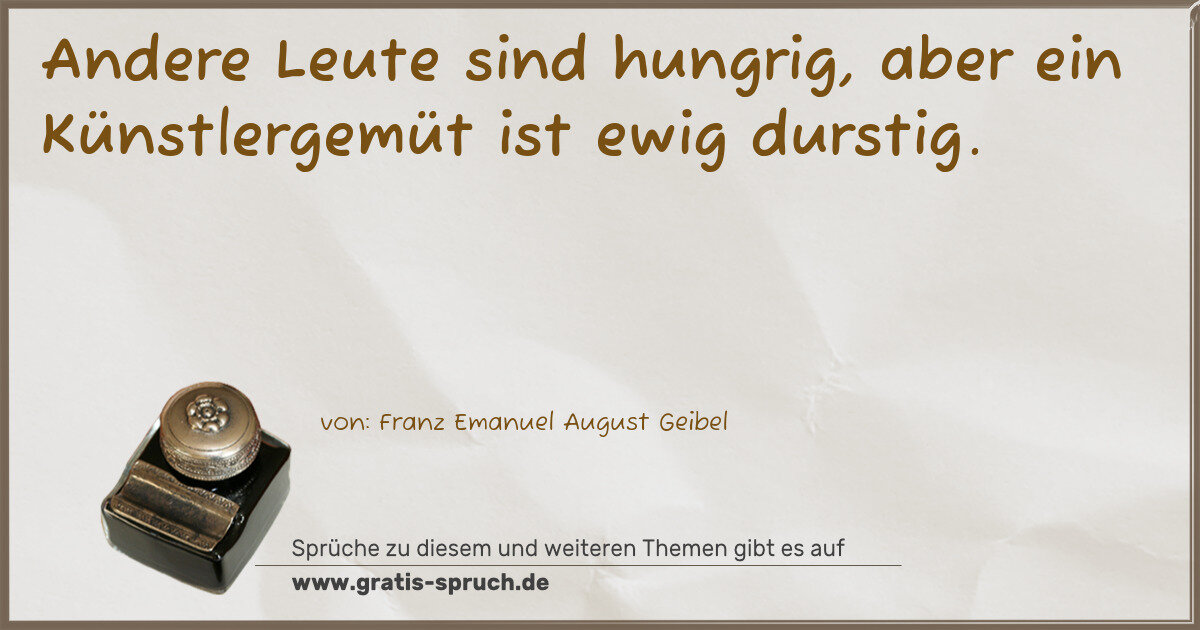 Spruchbild: Andere Leute sind hungrig, aber ein Künstlergemüt ist ewig durstig.