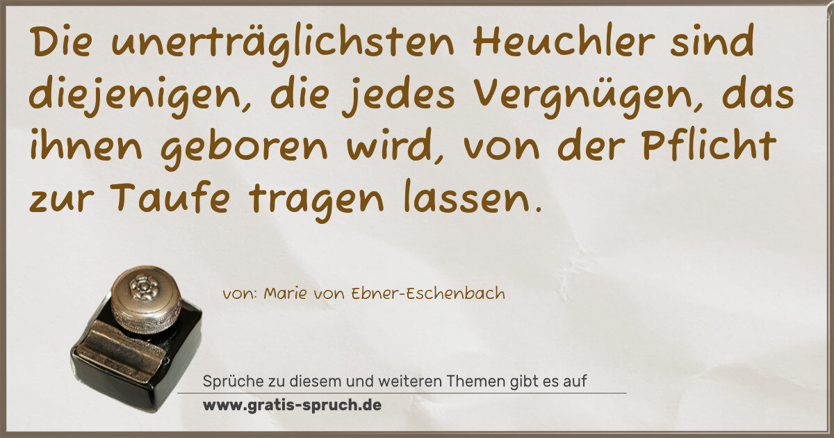 Spruchbild: Die unerträglichsten Heuchler sind diejenigen, die jedes Vergnügen, das ihnen geboren wir …