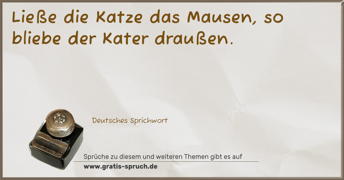 Spruchbild: Ließe die Katze das Mausen, so bliebe der Kater draußen.