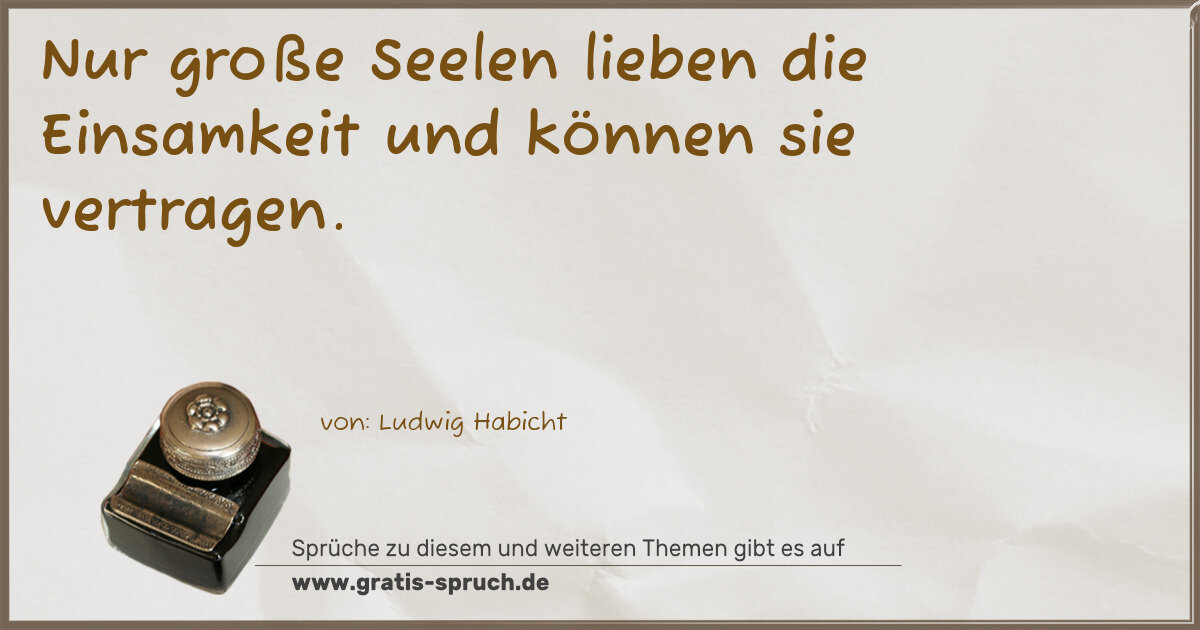 Spruchbild: Nur große Seelen lieben die Einsamkeit und können sie vertragen.