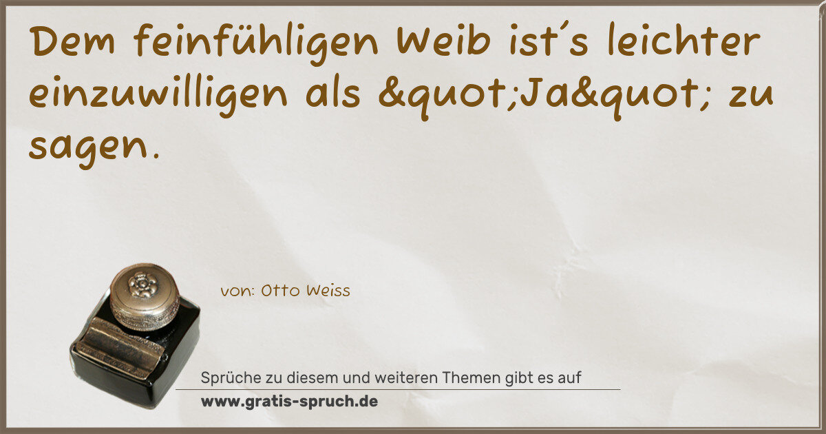 Spruchbild: Dem feinfühligen Weib ist's leichter einzuwilligen als "Ja" zu sagen.