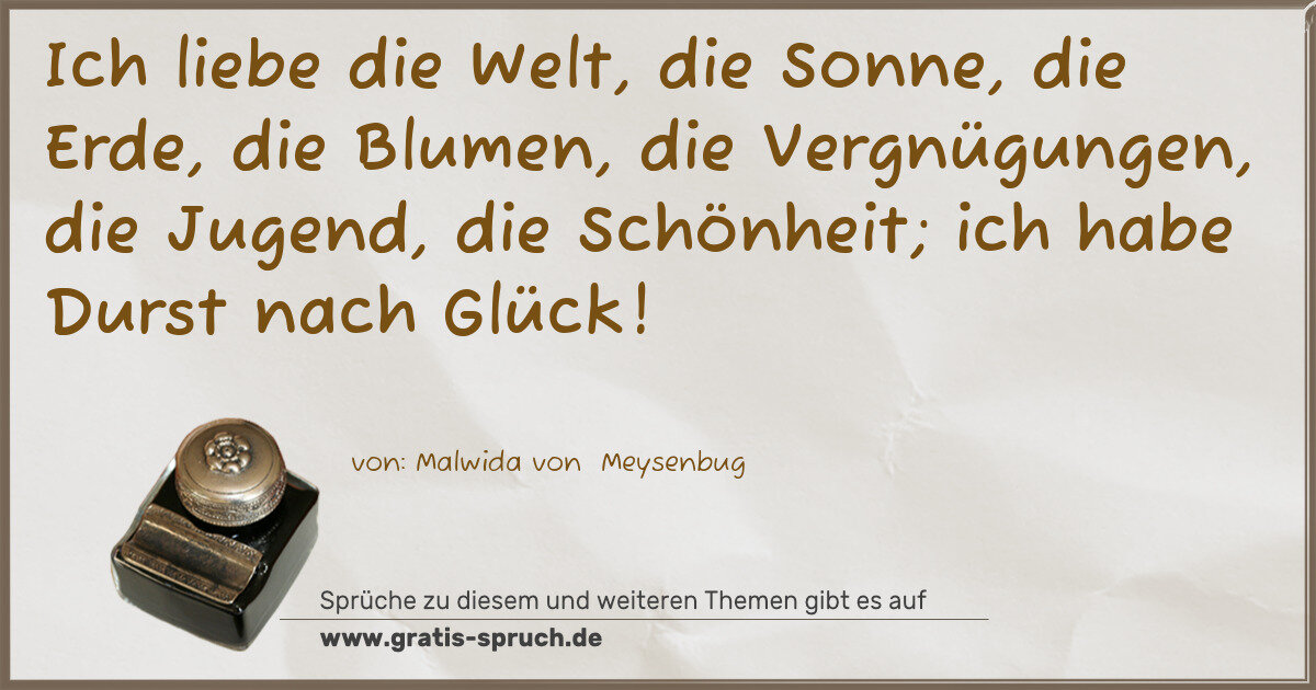 Spruchbild: Ich liebe die Welt, die Sonne, die Erde, die Blumen, die Vergnügungen, die Jugend, die Sch …