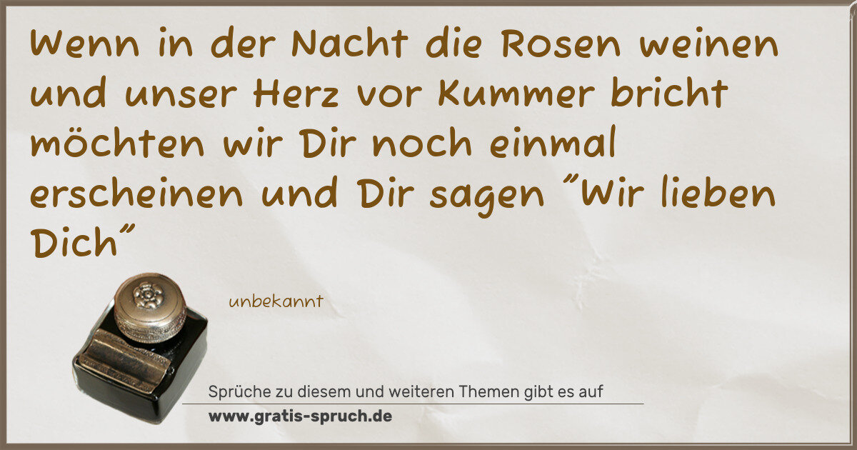 Spruchbild: Wenn in der Nacht die Rosen weinen und unser Herz vor Kummer bricht möchten wir Dir noch e …