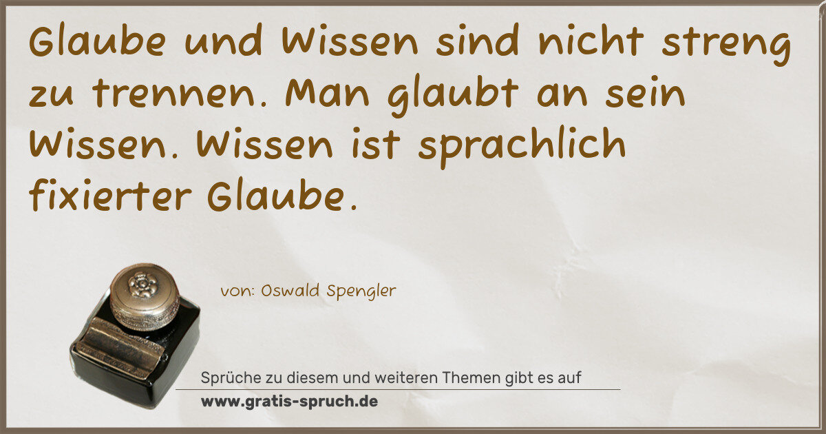 Spruchbild: Glaube und Wissen sind nicht streng zu trennen. Man glaubt an sein Wissen. Wissen ist sp …