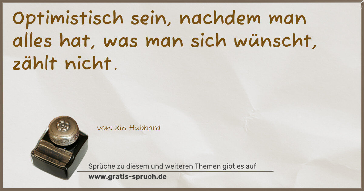Spruchbild: Optimistisch sein, nachdem man alles hat, was man sich wünscht, zählt nicht.