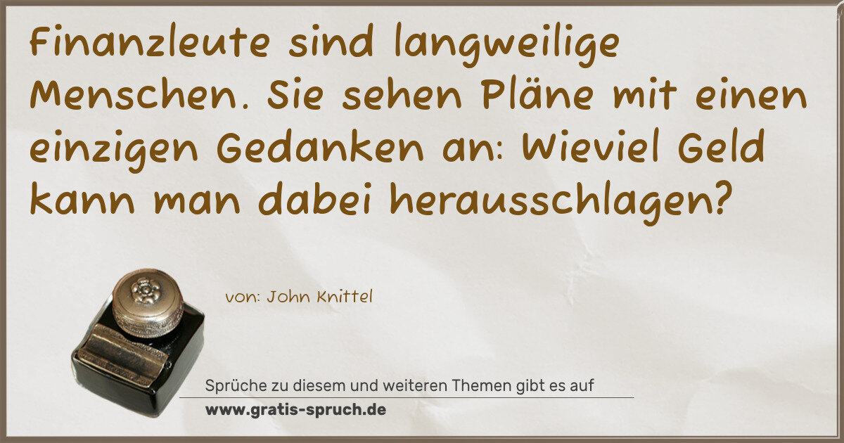 Spruchbild: Finanzleute sind langweilige Menschen. Sie sehen Pläne mit einen einzigen Gedanken an: W …