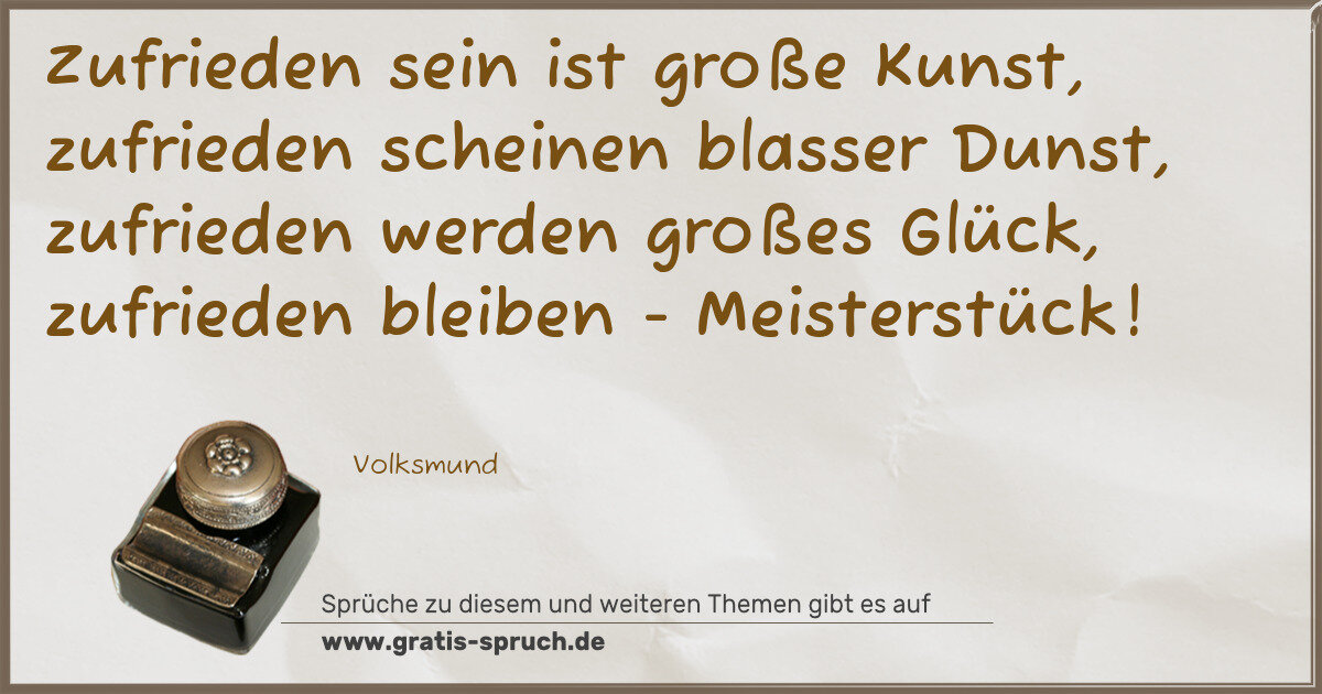 Spruchbild: Zufrieden sein ist große Kunst, zufrieden scheinen blasser Dunst, zufrieden werden großes …