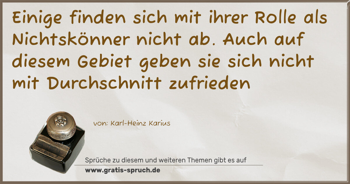 Spruchbild: Einige finden sich mit ihrer Rolle als Nichtskönner nicht ab. Auch auf diesem Gebiet geb …