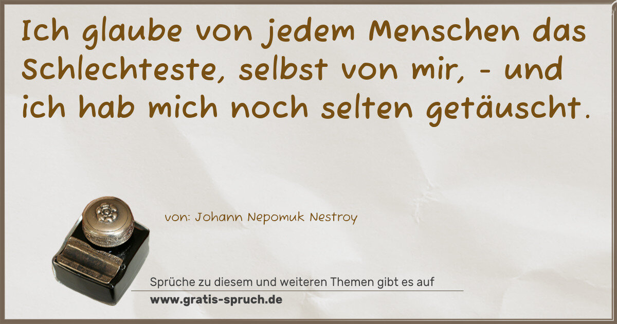 Spruchbild: Ich glaube von jedem Menschen das Schlechteste, selbst von mir, - und ich hab mich noch s …