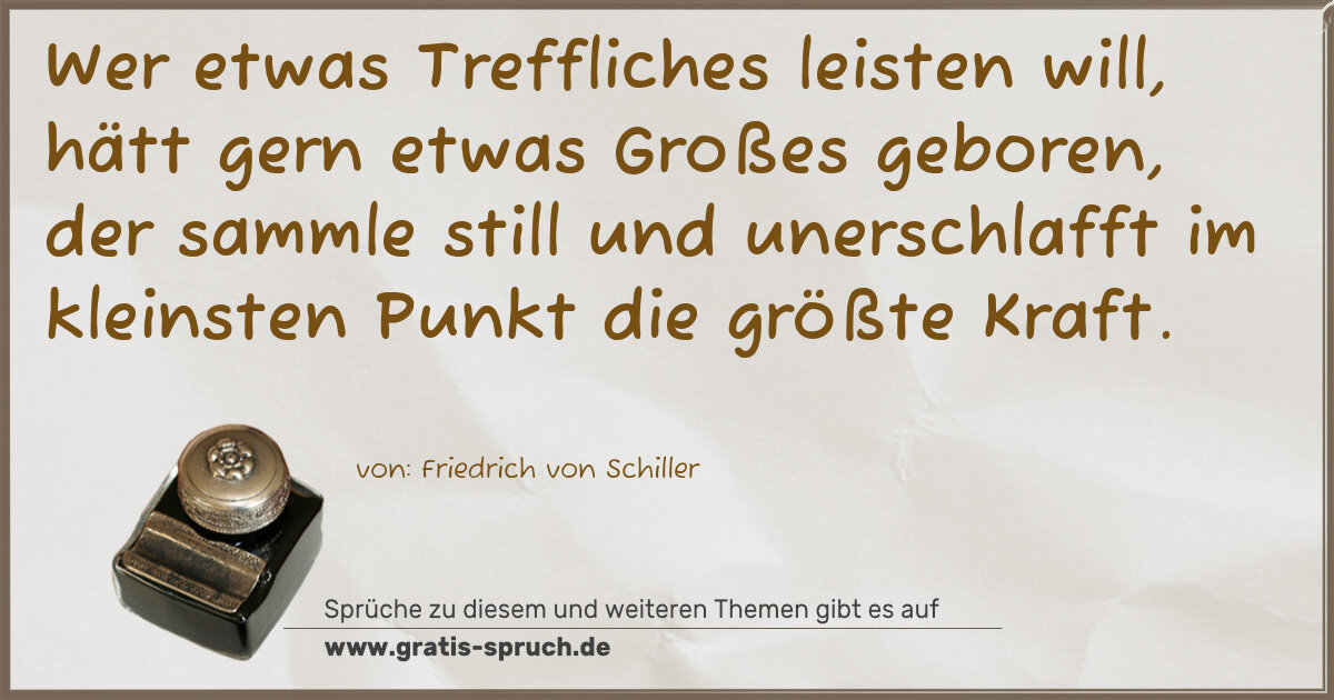 Spruchbild: Wer etwas Treffliches leisten will, hätt gern etwas Großes geboren, der sammle still und u …