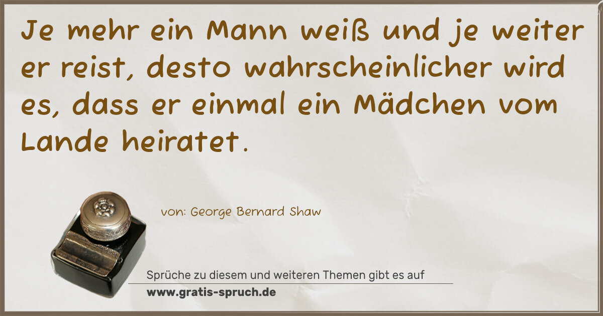 Spruchbild: Je mehr ein Mann weiß und je weiter er reist, desto wahrscheinlicher wird es, dass er ei …