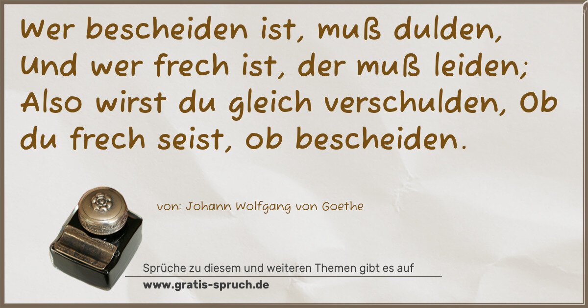 Spruchbild: Wer bescheiden ist, muß dulden, Und wer frech ist, der muß leiden; Also wirst du gleich ve …