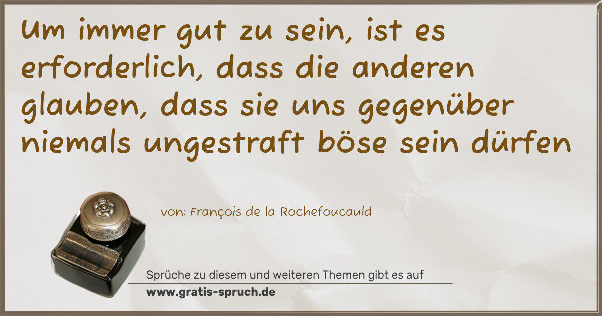 Spruchbild: Um immer gut zu sein, ist es erforderlich, dass die anderen glauben, dass sie uns gegenü …