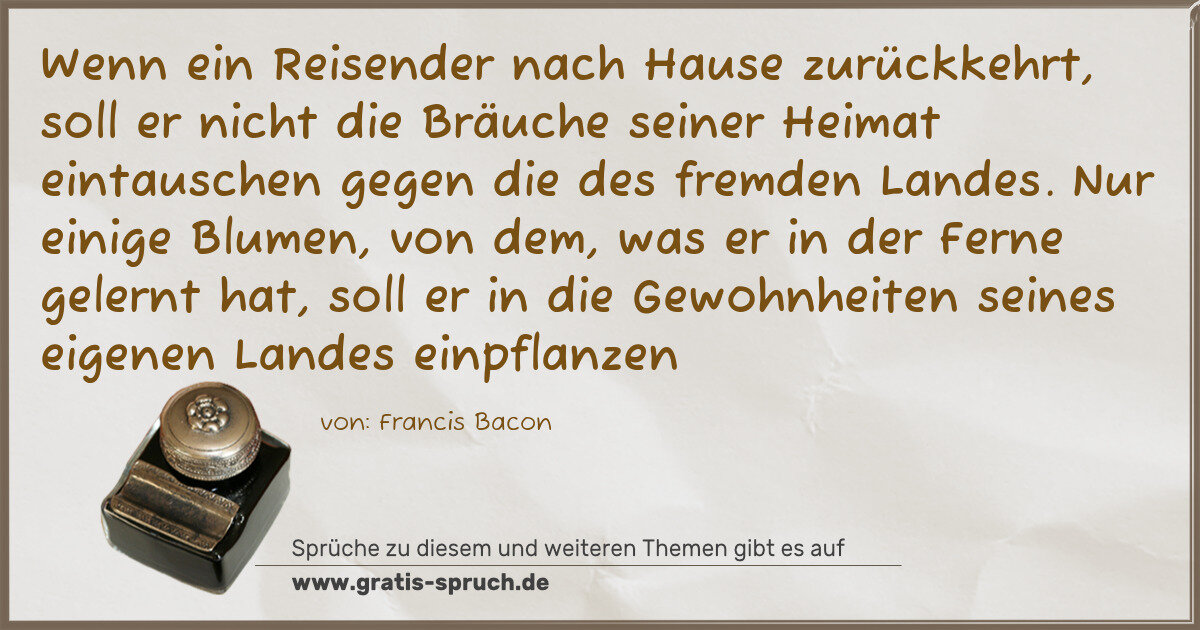 Spruchbild: Wenn ein Reisender nach Hause zurückkehrt, soll er nicht die Bräuche seiner Heimat eintaus …