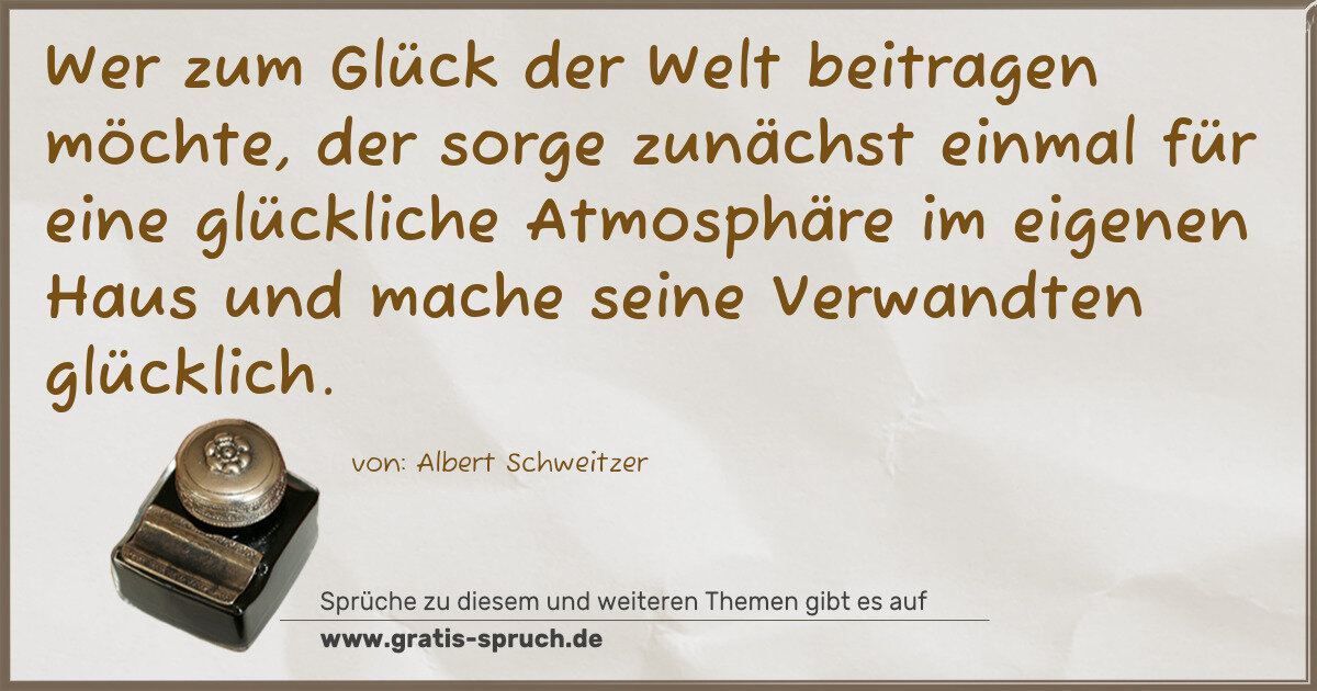 Spruchbild: Wer zum Glück der Welt beitragen möchte, der sorge zunächst einmal für eine glückliche Atm …