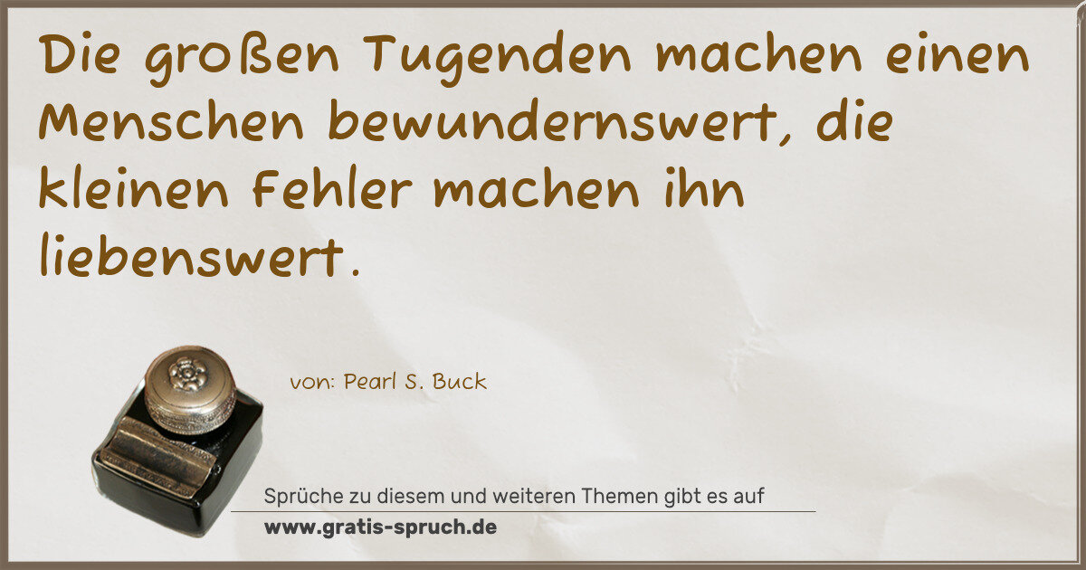 Spruchbild: Die großen Tugenden machen einen Menschen bewundernswert, die kleinen Fehler machen ihn l …
