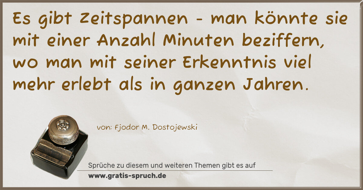 Spruchbild: Es gibt Zeitspannen - man könnte sie mit einer Anzahl Minuten beziffern, wo man mit seiner …