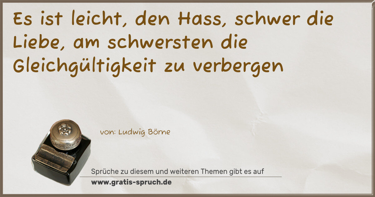 Spruchbild: Es ist leicht, den Hass, schwer die Liebe, am schwersten die Gleichgültigkeit zu verberge …