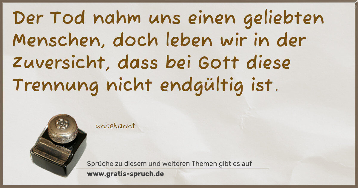 Spruchbild: Der Tod nahm uns einen geliebten Menschen, doch leben wir in der Zuversicht, dass bei Gott …