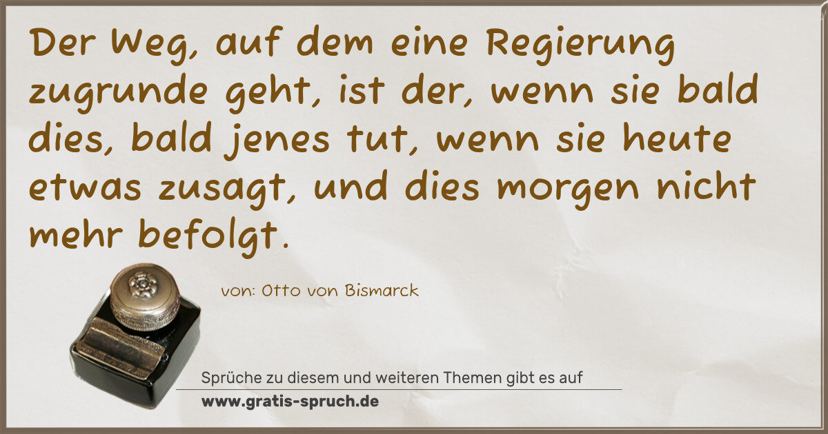 Spruchbild: Der Weg, auf dem eine Regierung zugrunde geht, ist der, wenn sie bald dies, bald jenes tut …