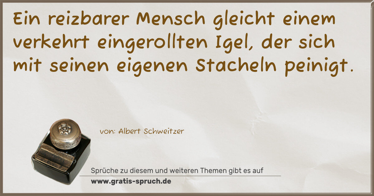 Spruchbild: Ein reizbarer Mensch gleicht einem verkehrt eingerollten Igel, der sich mit seinen eigenen …