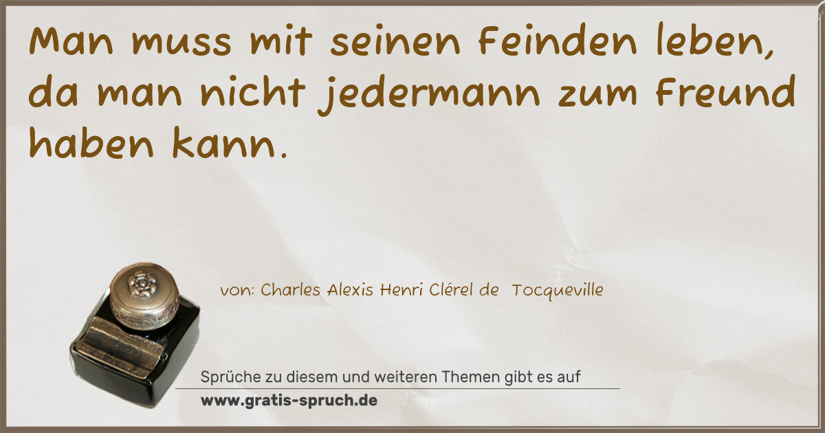 Spruchbild: Man muss mit seinen Feinden leben, da man nicht jedermann zum Freund haben kann.