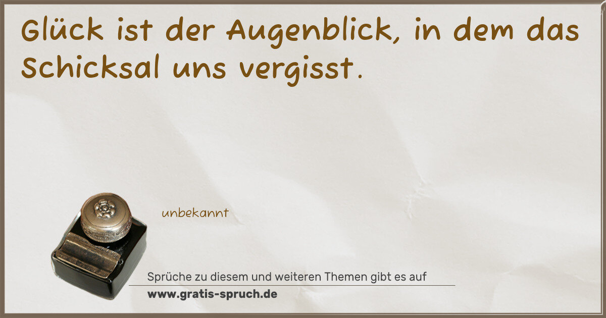 Spruchbild: Glück ist der Augenblick, in dem das Schicksal uns vergisst.