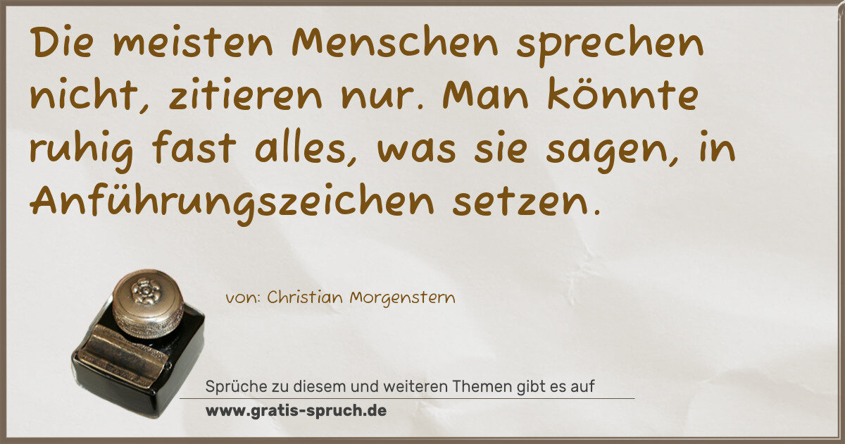 Spruchbild: Die meisten Menschen sprechen nicht, zitieren nur. Man könnte ruhig fast alles, was sie sa …