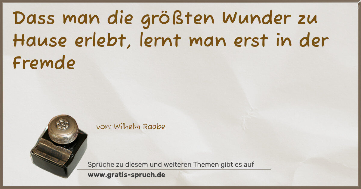 Spruchbild: Dass man die größten Wunder zu Hause erlebt, lernt man erst in der Fremde