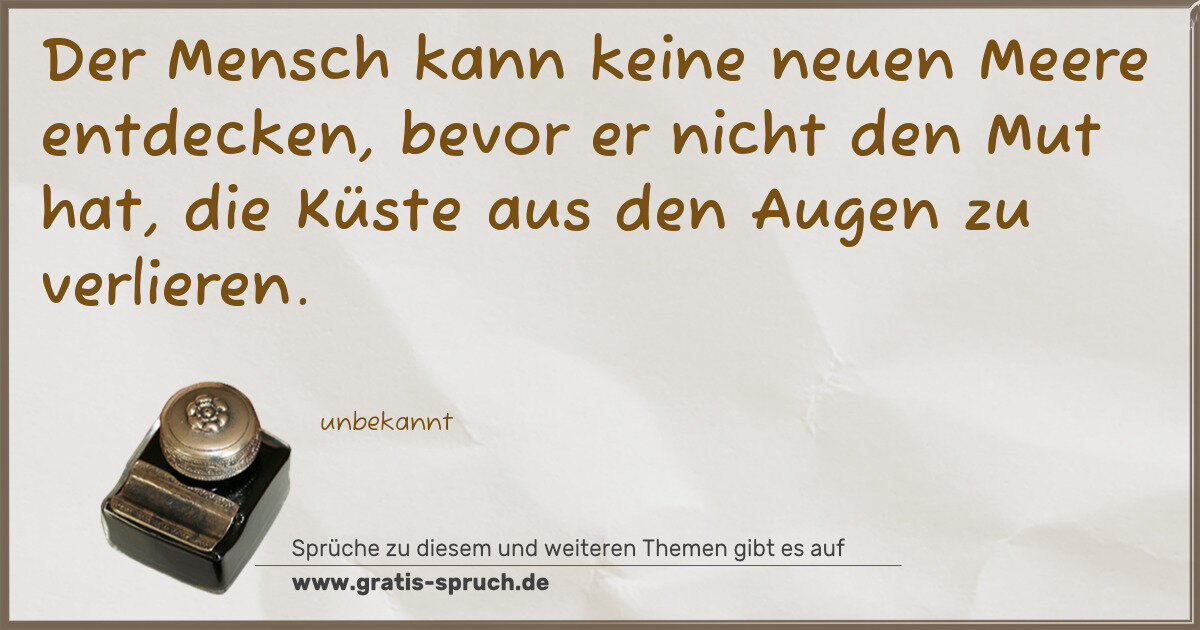 Spruchbild: Der Mensch kann keine neuen Meere entdecken, bevor er nicht den Mut hat, die Küste aus de …