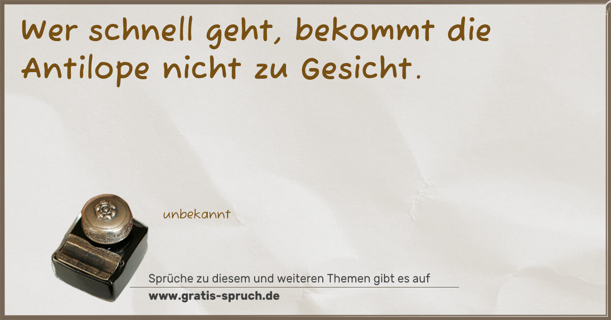 Spruchbild: Wer schnell geht, bekommt die Antilope nicht zu Gesicht.