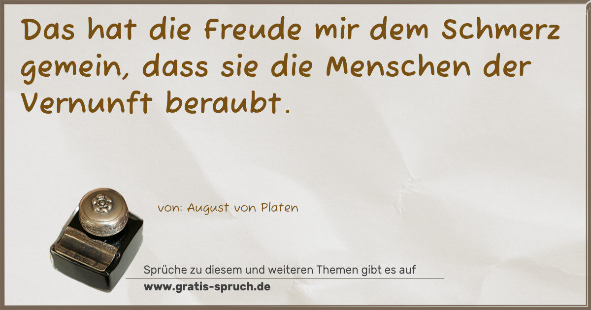 Spruchbild: Das hat die Freude mir dem Schmerz gemein, dass sie die Menschen der Vernunft beraubt.