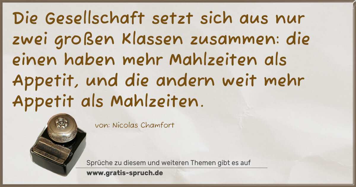 Spruchbild: Die Gesellschaft setzt sich aus nur zwei großen Klassen zusammen: die einen haben mehr Mah …