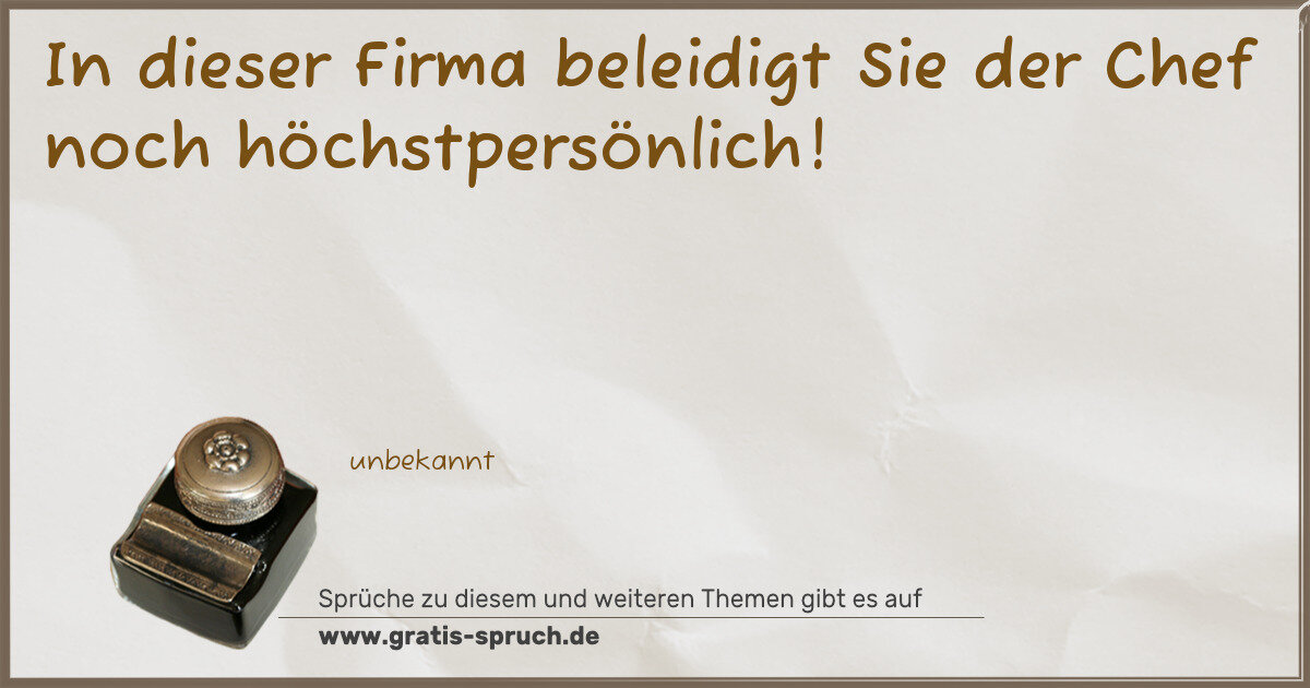 Spruchbild: In dieser Firma beleidigt Sie der Chef noch höchstpersönlich!