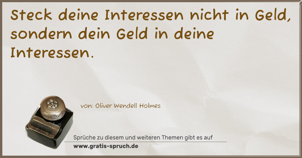 Spruchbild: Steck deine Interessen nicht in Geld, sondern dein Geld in deine Interessen.