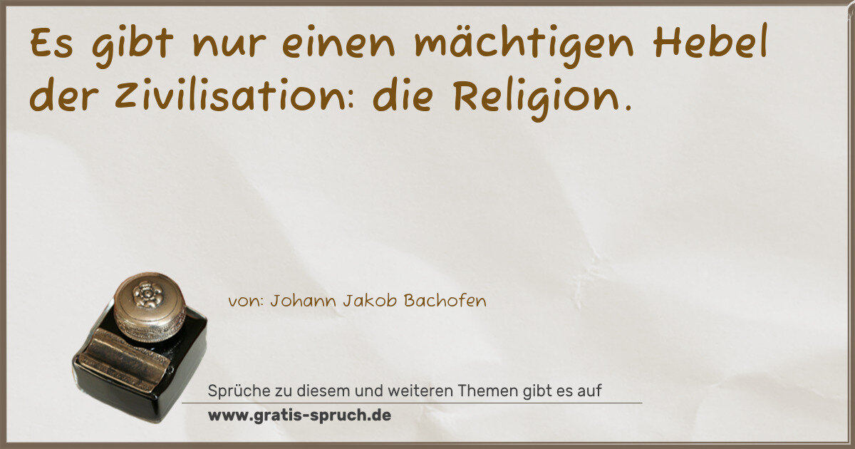 Spruchbild: Es gibt nur einen mächtigen Hebel der Zivilisation: die Religion.