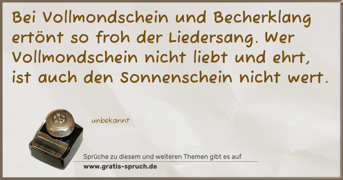 Spruchbild: Bei Vollmondschein und Becherklang ertönt so froh der Liedersang. Wer Vollmondschein nicht …