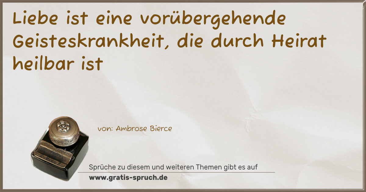 Spruchbild: Liebe ist eine vorübergehende Geisteskrankheit, die durch Heirat heilbar ist