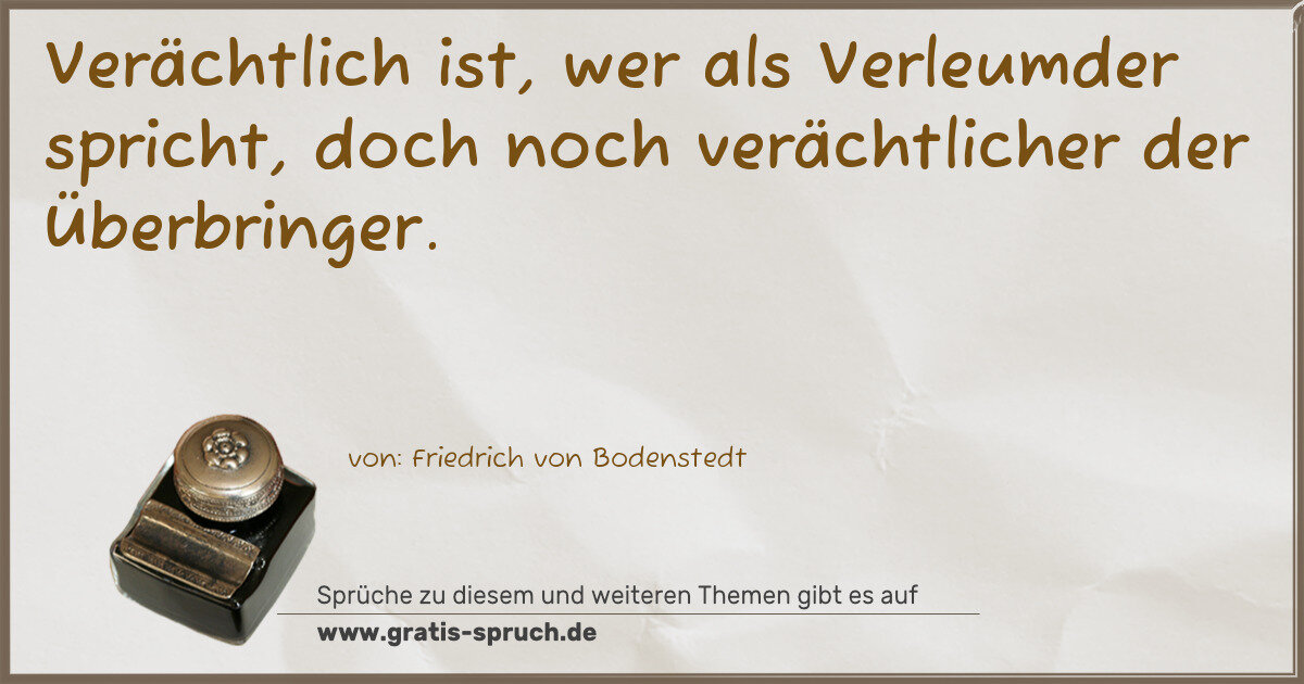 Spruchbild: Verächtlich ist, wer als Verleumder spricht, doch noch verächtlicher der Überbringer.