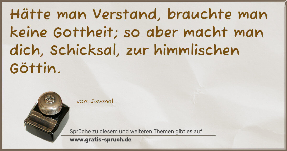 Spruchbild: Hätte man Verstand, brauchte man keine Gottheit; so aber macht man dich, Schicksal, zur hi …