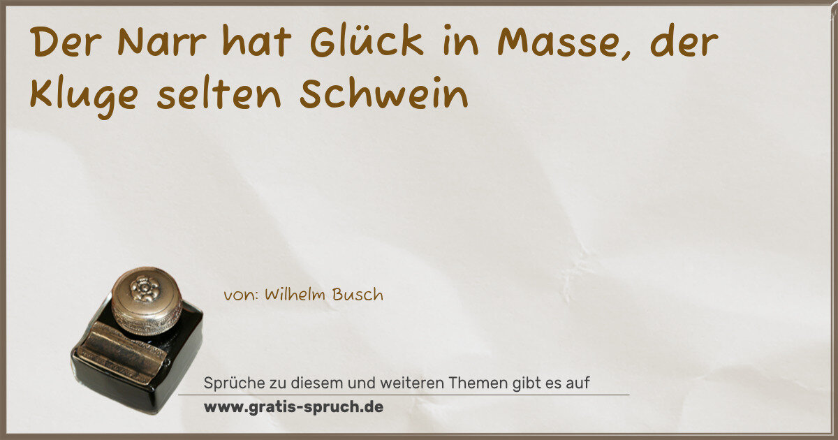 Spruchbild: Der Narr hat Glück in Masse, der Kluge selten Schwein