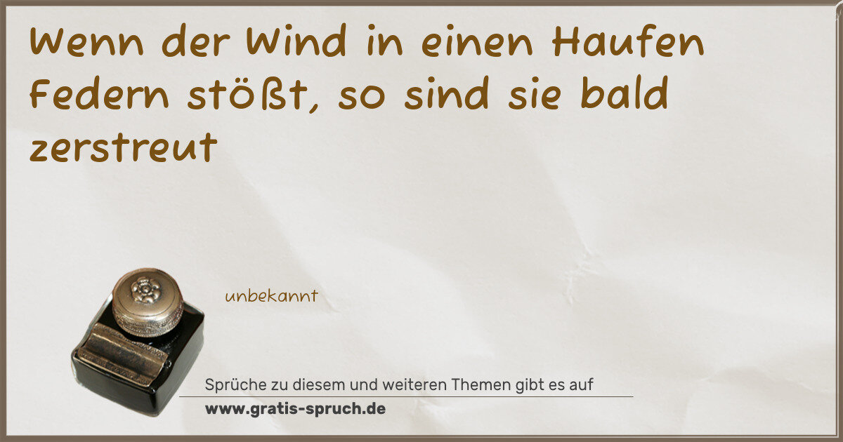 Spruchbild: Wenn der Wind in einen Haufen Federn stößt, so sind sie bald zerstreut