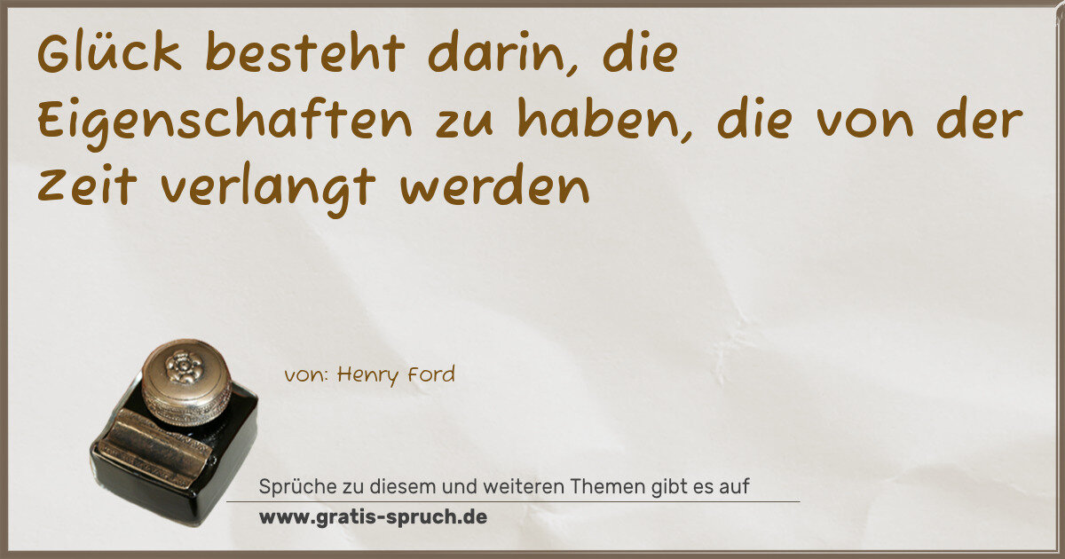 Spruchbild: Glück besteht darin, die Eigenschaften zu haben, die von der Zeit verlangt werden