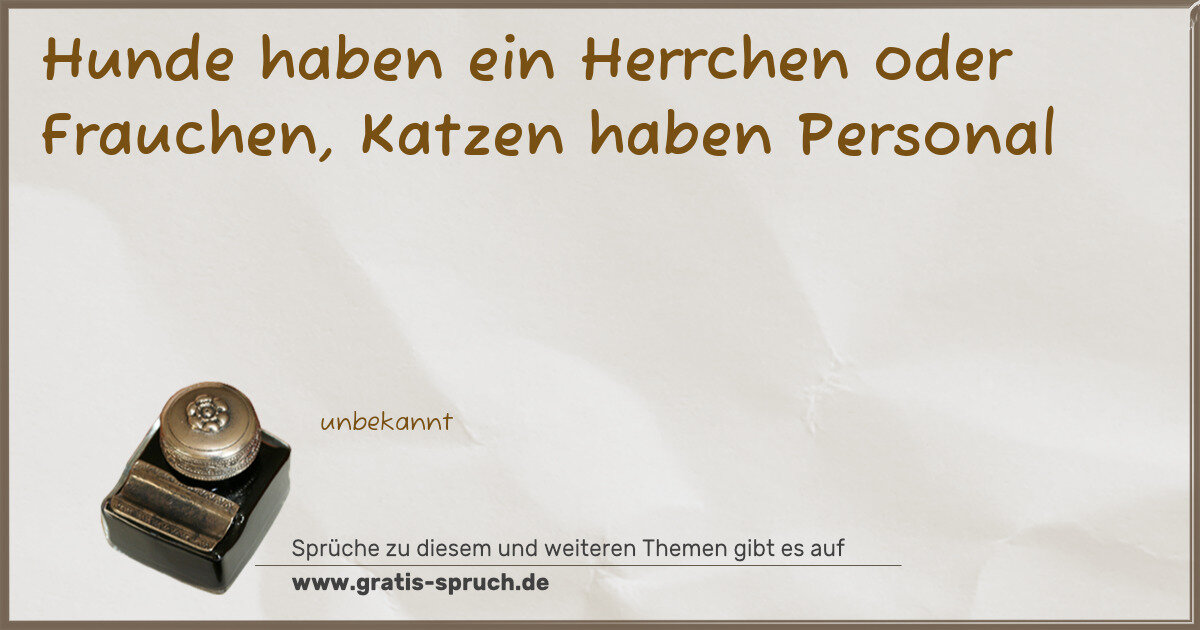 Spruchbild: Hunde haben ein Herrchen oder Frauchen, Katzen haben Personal